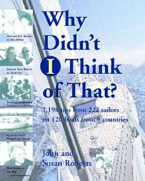 Why Didn't I Think of That?: 1,198 Tips from 222 Sailors on 120 Boats from 9 Countries by John Roberts, Susan Roberts