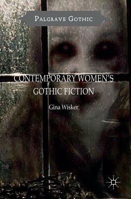 Contemporary Women's Gothic Fiction: Carnival, Hauntings and Vampire Kisses by Gina Wisker