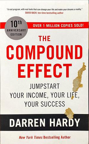 The Compound Effect: Jumpstart Your Income, Your Life, Your Success by Darren Hardy
