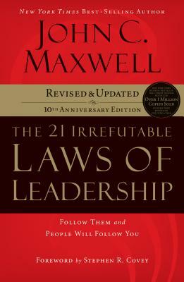 The 21 Irrefutable Laws of Leadership: Follow Them and People Will Follow You (10th Anniversary Edition) by John C. Maxwell