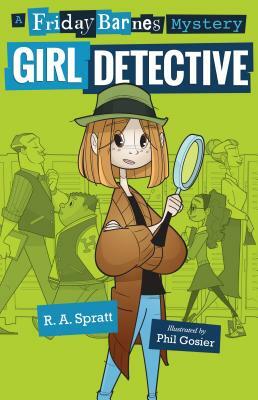 Girl Detective: A Friday Barnes Mystery by R.A. Spratt