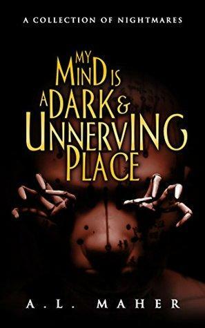 My Mind is a Dark and Unnerving Place by Alex Maher