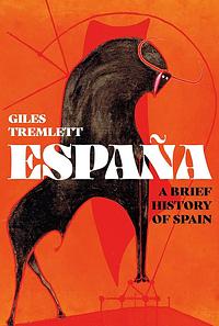 España: A Brief History of Spain by Giles Tremlett