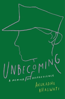 Unbecoming: A Memoir of Disobedience by Anuradha Bhagwati