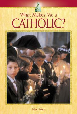 What Makes Me a Catholic by Adam Woog