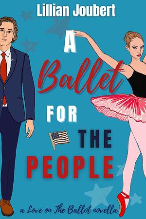 A Ballet for the People (Love on the Ballot, #5): A Love on the Ballot Novella by Lillian Joubert