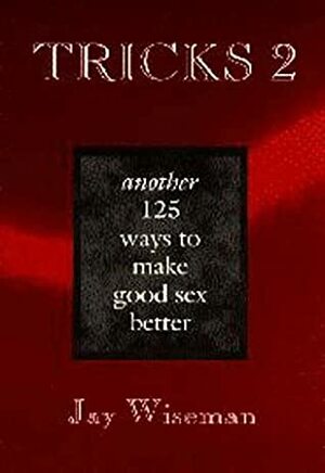 Tricks 2: Another 125 Ways to Make Good Sex Better by Jay Wiseman