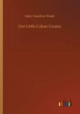 Our Little Cuban Cousin by Mary Hazelton Wade