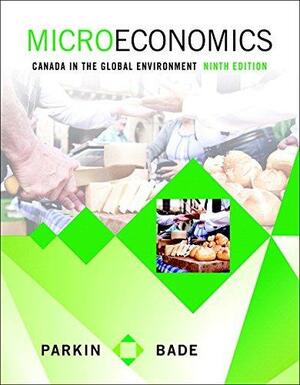 Microeconomics: Canada in the Global Environment with MyEconLab & eText Access Card by Robin Bade, Michael Parkin