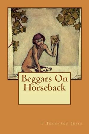 Beggars on Horseback by F. Tennyson Jesse