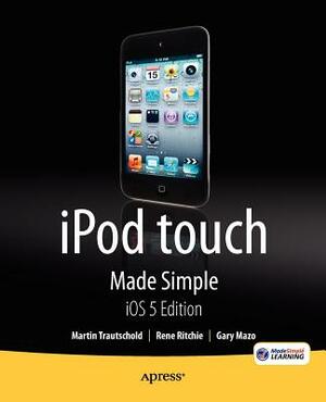 iPod Touch Made Simple, IOS 5 Edition by Martin Trautschold, Rene Ritchie