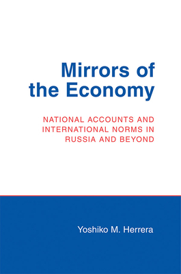 Mirrors of the Economy: National Accounts and International Norms in Russia and Beyond by Yoshiko M. Herrera