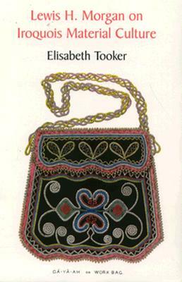 Lewis H. Morgan on Iroquois Material Culture by Elisabeth Tooker