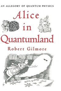 Alice in Quantumland: An Allegory of Quantum Physics by Robert Gilmore