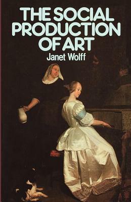 The Social Production of Art by Janet Wolff