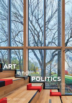 Art and Politics: The History of the National Arts Centre, Second Edition by Sarah Jennings