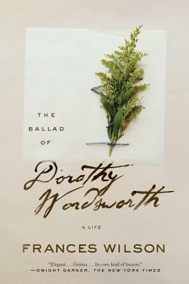 The Ballad of Dorothy Wordsworth: A Life by Frances Wilson