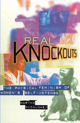 Real Knockouts: The Physical Feminism of Women's Self-Defense by Martha McCaughey