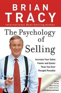 The Psychology of Selling: Increase Your Sales Faster and Easier Than You Ever Thought Possible by Brian Tracy