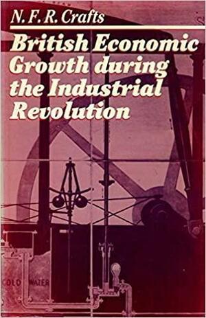 British Economic Growth During the Industrial Revolution by Nicholas Crafts