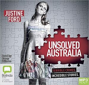 Unsolved Australia: Terrible Crimes. Incredible Stories. by Casey Withoos, Justine Ford