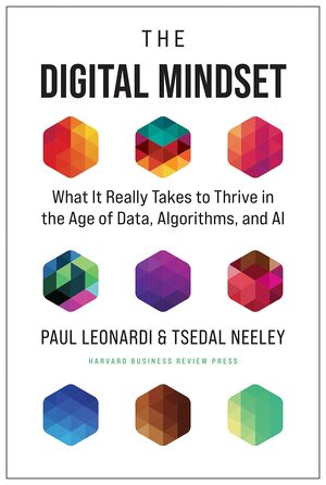 The Digital Mindset: What It Really Takes to Thrive in the Age of Data, Algorithms, and AI by Paul Leonardi