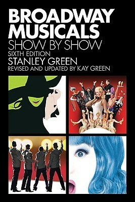 Broadway Musicals: Show by Show: Sixth Edition by Kay Green, Stanley Green