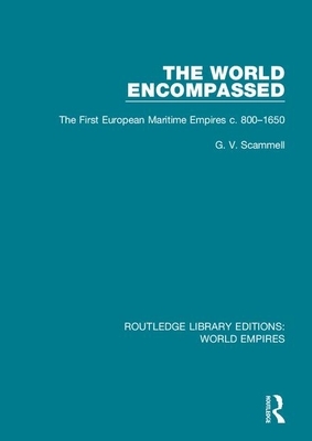 The World Encompassed: The First European Maritime Empires C.800-1650 by G. V. Scammell