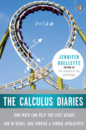 The Calculus Diaries: How Math Can Help You Lose Weight, Win in Vegas, and Survive a Zombie Apocalypse by Jennifer Ouellette