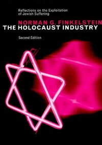 The Holocaust Industry: Reflections on the Exploitation of Jewish Suffering by Norman G. Finkelstein