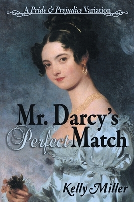 Mr. Darcy's Perfect Match: A Pride and Prejudice Variation by Kelly Miller