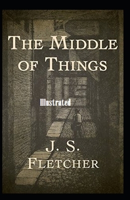 The Middle of Things Illustrated by J. S. Fletcher