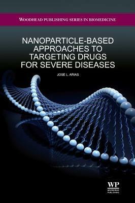 Nanoparticle-Based Approaches to Targeting Drugs for Severe Diseases by Jose L. Arias