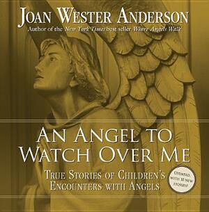 An Angel to Watch Over Me: True Stories of Children's Encounters with Angels by Joan Wester Anderson