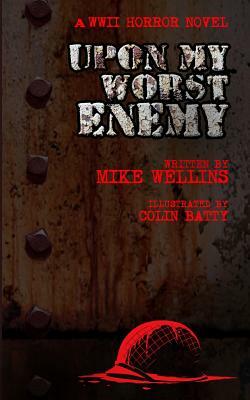 Upon My Worst Enemy: A WWII horror novel by Mike Wellins