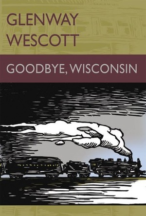 Goodbye, Wisconsin by Glenway Wescott, Jerry Rosco