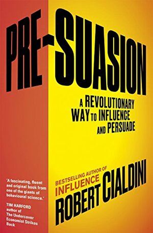 Pre-Suasion: A Revolutionary Way to Influence and Persuade by Robert B. Cialdini