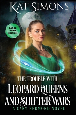 The Trouble with Leopard Queens and Shifter Wars: Large Print Edition by Kat Simons