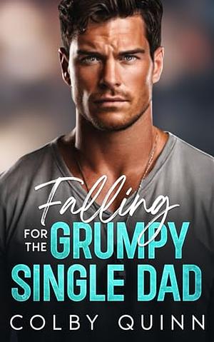 Falling for the Grumpy Single Dad by Colby Quinn