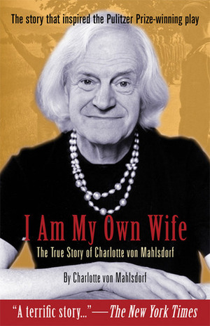 I Am My Own Wife: The True Story of Charlotte von Mahlsdorf by Charlotte von Mahlsdorf