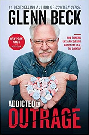 Addicted to Outrage: How Thinking Like a Recovering Addict Can Heal the Country by Glenn Beck