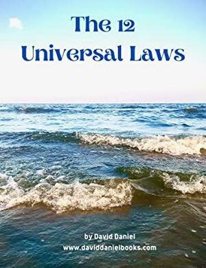 12 Universal Laws: How to Master These Laws and Life by David Daniel
