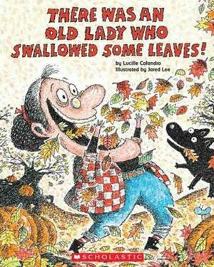 There Was an Old Lady Who Swallowed Some Leaves! by Lucille Colandro