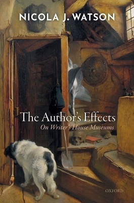 The Author's Effects: On Writer's House Museums by Nicola J. Watson