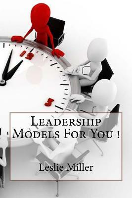 Leadership Models For You ! by Leslie Miller