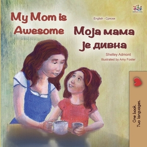 My Mom is Awesome (English Serbian Bilingual Book - Cyrillic) by Kidkiddos Books, Shelley Admont