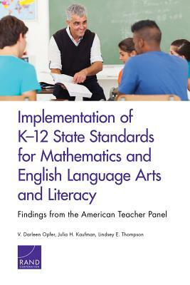 Implementation of K-12 State Standards for Mathematics and English Language Arts and Literacy: Findings from the American Teacher Panel by V. Darleen Opfer, Julia H. Kaufman, Lindsey E. Thompson