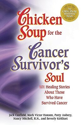 Chicken Soup for the Cancer Survivor's Soul: 101 Healing Stories about Those Who Have Survived Cancer by Jack Canfield, Mark Victor Hansen