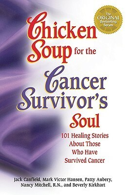 Chicken Soup for the Cancer Survivor's Soul: 101 Healing Stories about Those Who Have Survived Cancer by Mark Victor Hansen, Jack Canfield