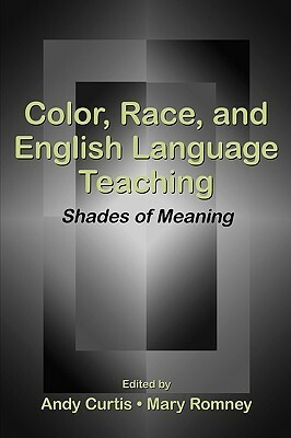 Color, Race, and English Language Teaching: Shades of Meaning by Andy Curtis